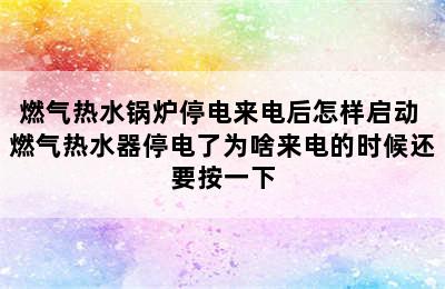 燃气热水锅炉停电来电后怎样启动 燃气热水器停电了为啥来电的时候还要按一下